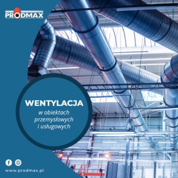Wentylacja w obiektach przemysłowych i usługowych – dlaczego jej prawidłowe wykonanie jest ważne i jakie są wymagania?