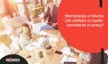 Wentylacja w biurze – jak zadbać o czyste powietrze w pracy